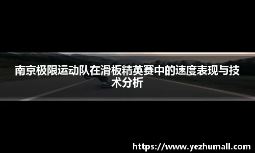 南京极限运动队在滑板精英赛中的速度表现与技术分析