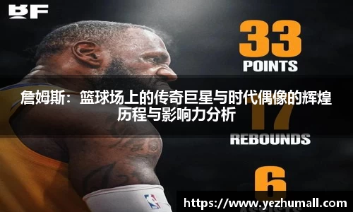 詹姆斯：篮球场上的传奇巨星与时代偶像的辉煌历程与影响力分析