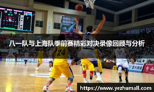 八一队与上海队季前赛精彩对决录像回顾与分析