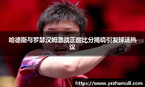 哈德斯与罗瑟汉姆激战正酣比分揭晓引发球迷热议