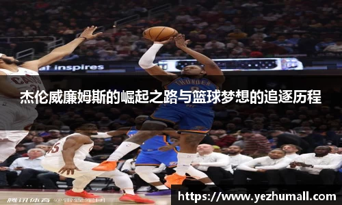 杰伦威廉姆斯的崛起之路与篮球梦想的追逐历程