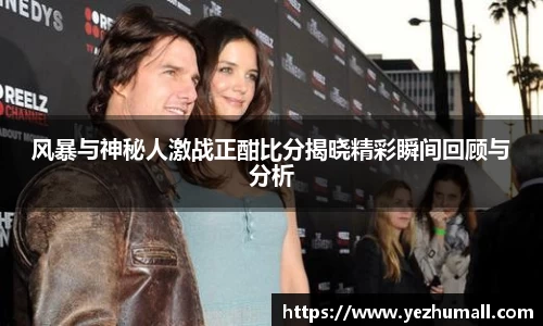 风暴与神秘人激战正酣比分揭晓精彩瞬间回顾与分析