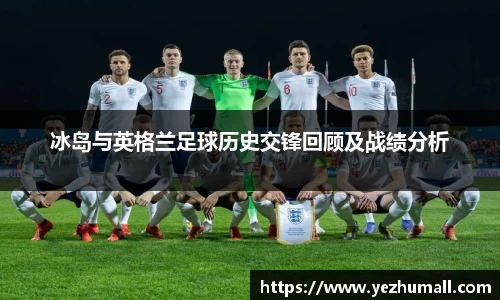 冰岛与英格兰足球历史交锋回顾及战绩分析
