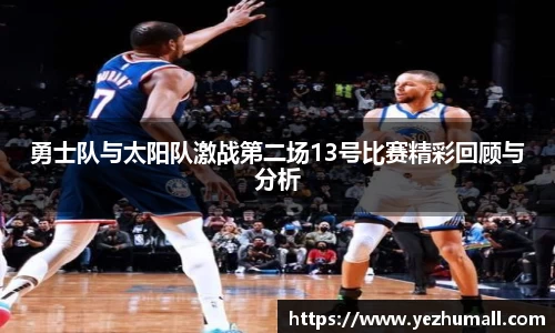 勇士队与太阳队激战第二场13号比赛精彩回顾与分析