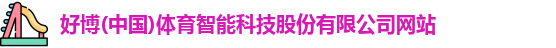 好博(中国)体育智能科技股份有限公司网站